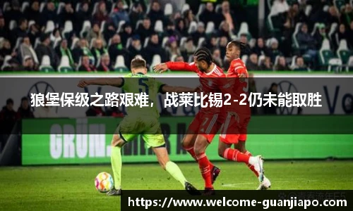 狼堡保级之路艰难，战莱比锡2-2仍未能取胜