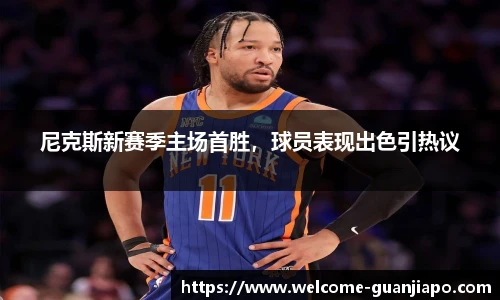 尼克斯新赛季主场首胜，球员表现出色引热议