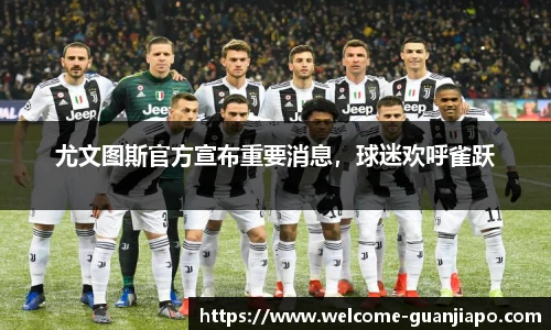 尤文图斯官方宣布重要消息，球迷欢呼雀跃