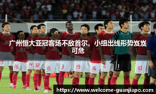 广州恒大亚冠客场不敌首尔，小组出线形势岌岌可危