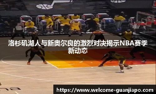 洛杉矶湖人与新奥尔良的激烈对决揭示NBA赛季新动态