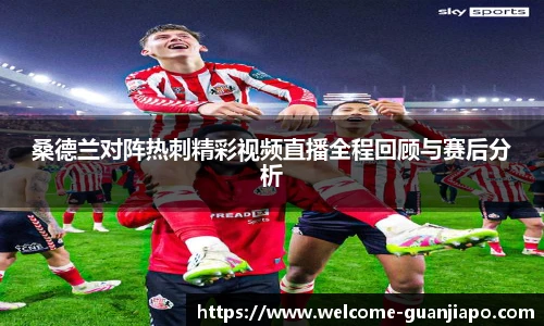 桑德兰对阵热刺精彩视频直播全程回顾与赛后分析
